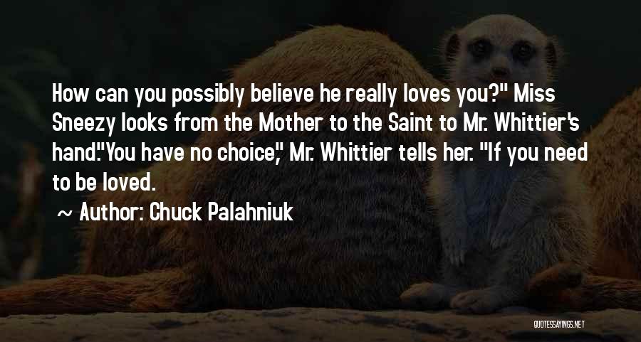 Chuck Palahniuk Quotes: How Can You Possibly Believe He Really Loves You? Miss Sneezy Looks From The Mother To The Saint To Mr.