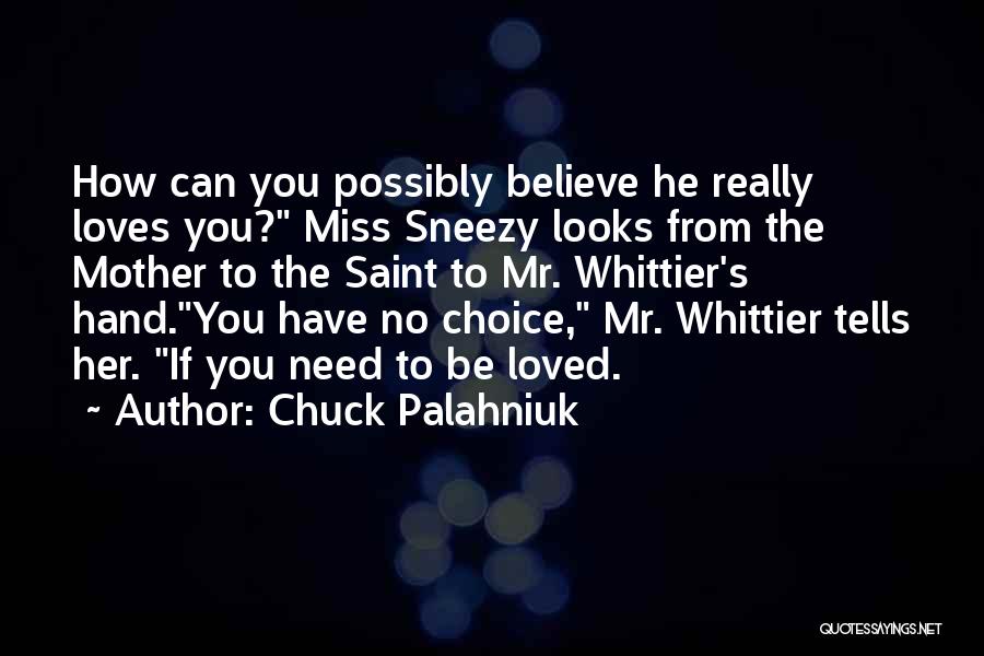 Chuck Palahniuk Quotes: How Can You Possibly Believe He Really Loves You? Miss Sneezy Looks From The Mother To The Saint To Mr.