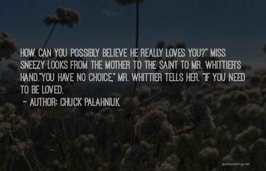 Chuck Palahniuk Quotes: How Can You Possibly Believe He Really Loves You? Miss Sneezy Looks From The Mother To The Saint To Mr.
