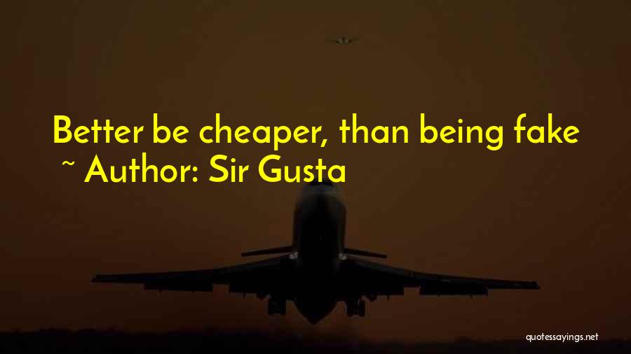 Sir Gusta Quotes: Better Be Cheaper, Than Being Fake