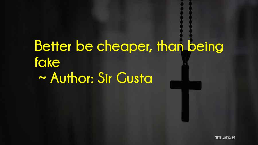 Sir Gusta Quotes: Better Be Cheaper, Than Being Fake