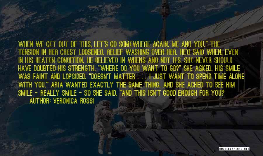 Veronica Rossi Quotes: When We Get Out Of This, Let's Go Somewhere Again. Me And You. The Tension In Her Chest Loosened, Relief