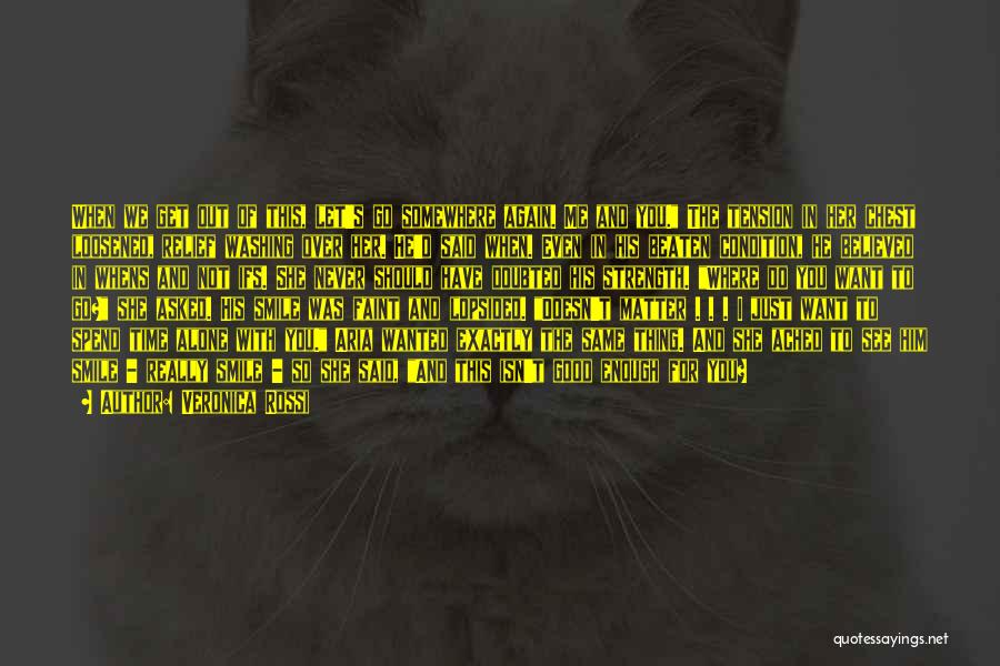 Veronica Rossi Quotes: When We Get Out Of This, Let's Go Somewhere Again. Me And You. The Tension In Her Chest Loosened, Relief