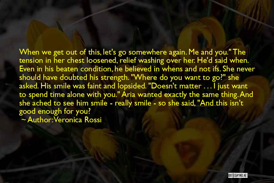 Veronica Rossi Quotes: When We Get Out Of This, Let's Go Somewhere Again. Me And You. The Tension In Her Chest Loosened, Relief