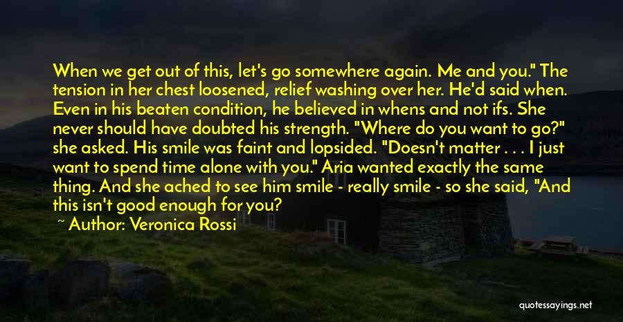 Veronica Rossi Quotes: When We Get Out Of This, Let's Go Somewhere Again. Me And You. The Tension In Her Chest Loosened, Relief