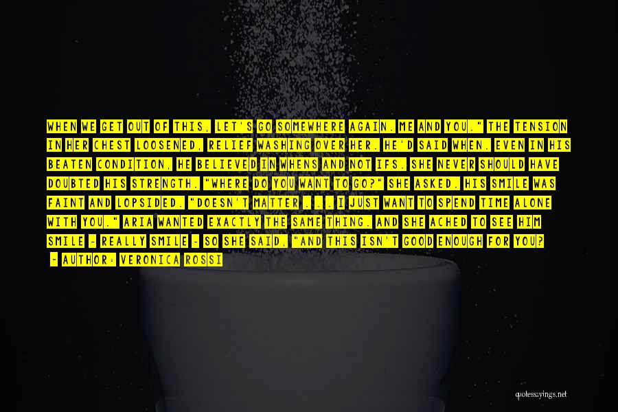 Veronica Rossi Quotes: When We Get Out Of This, Let's Go Somewhere Again. Me And You. The Tension In Her Chest Loosened, Relief