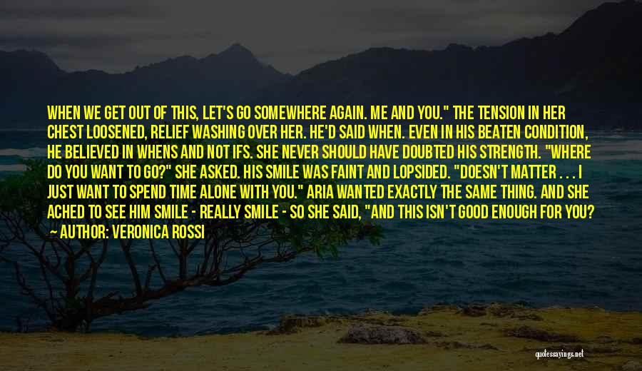 Veronica Rossi Quotes: When We Get Out Of This, Let's Go Somewhere Again. Me And You. The Tension In Her Chest Loosened, Relief