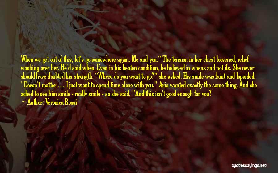 Veronica Rossi Quotes: When We Get Out Of This, Let's Go Somewhere Again. Me And You. The Tension In Her Chest Loosened, Relief