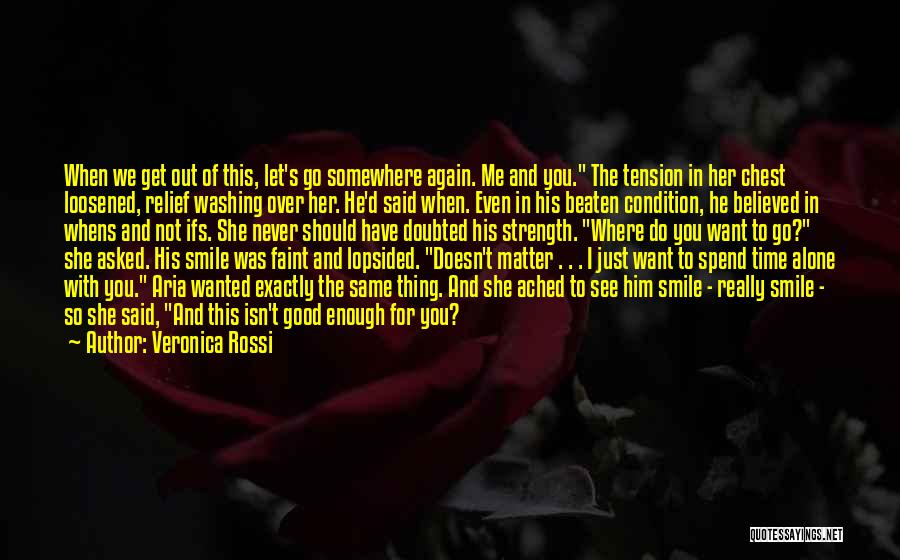 Veronica Rossi Quotes: When We Get Out Of This, Let's Go Somewhere Again. Me And You. The Tension In Her Chest Loosened, Relief