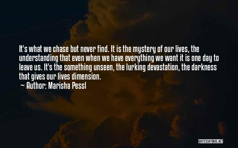 Marisha Pessl Quotes: It's What We Chase But Never Find. It Is The Mystery Of Our Lives, The Understanding That Even When We