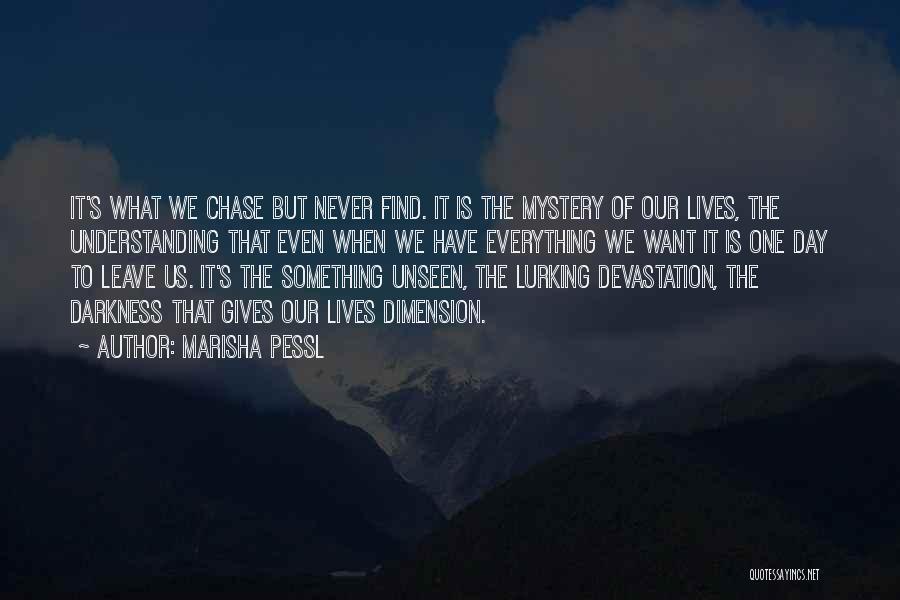 Marisha Pessl Quotes: It's What We Chase But Never Find. It Is The Mystery Of Our Lives, The Understanding That Even When We