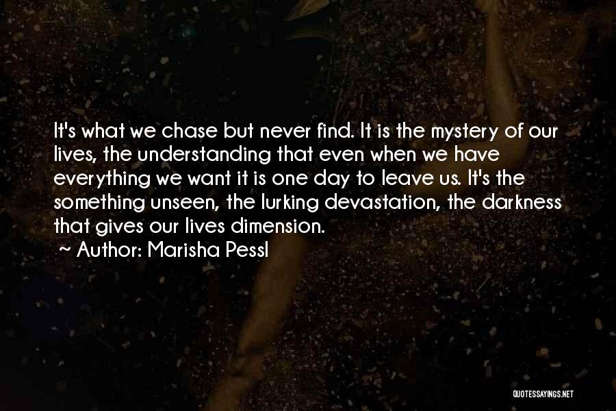 Marisha Pessl Quotes: It's What We Chase But Never Find. It Is The Mystery Of Our Lives, The Understanding That Even When We