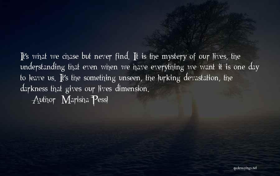Marisha Pessl Quotes: It's What We Chase But Never Find. It Is The Mystery Of Our Lives, The Understanding That Even When We