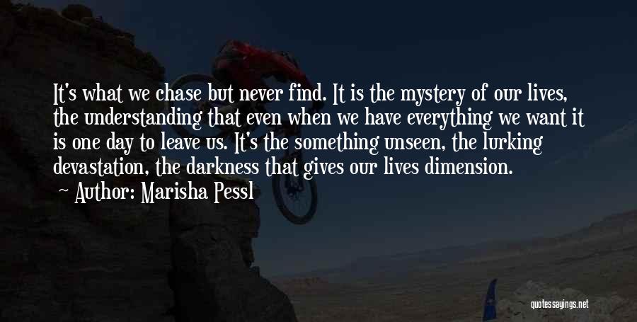 Marisha Pessl Quotes: It's What We Chase But Never Find. It Is The Mystery Of Our Lives, The Understanding That Even When We