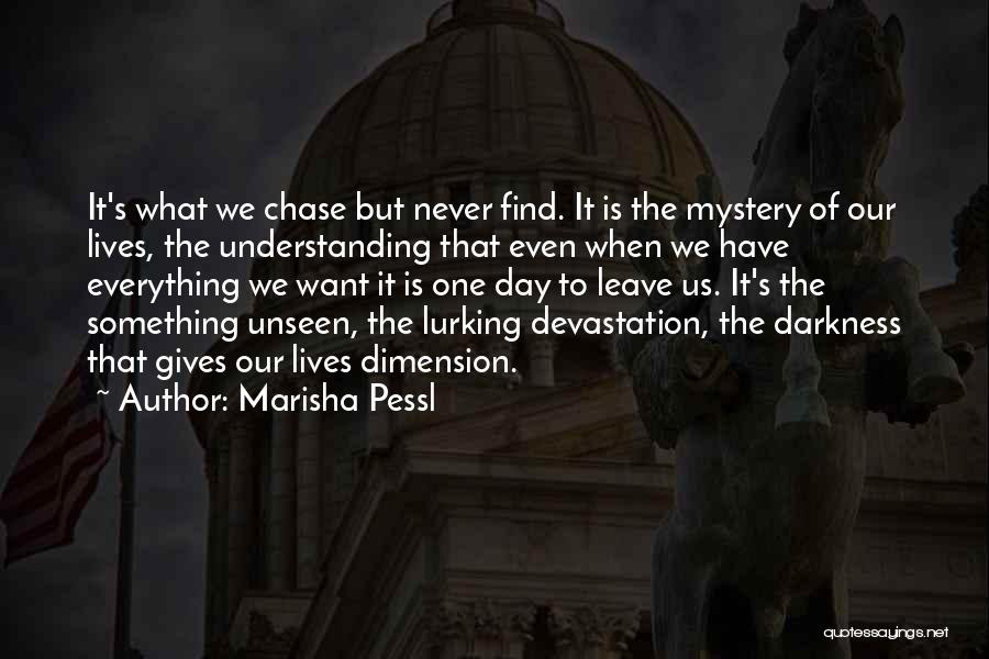 Marisha Pessl Quotes: It's What We Chase But Never Find. It Is The Mystery Of Our Lives, The Understanding That Even When We