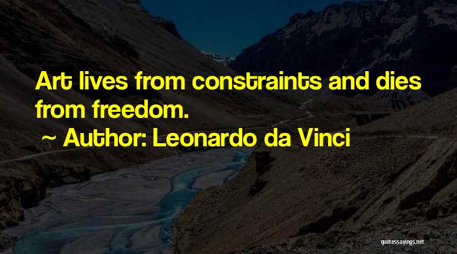 Leonardo Da Vinci Quotes: Art Lives From Constraints And Dies From Freedom.