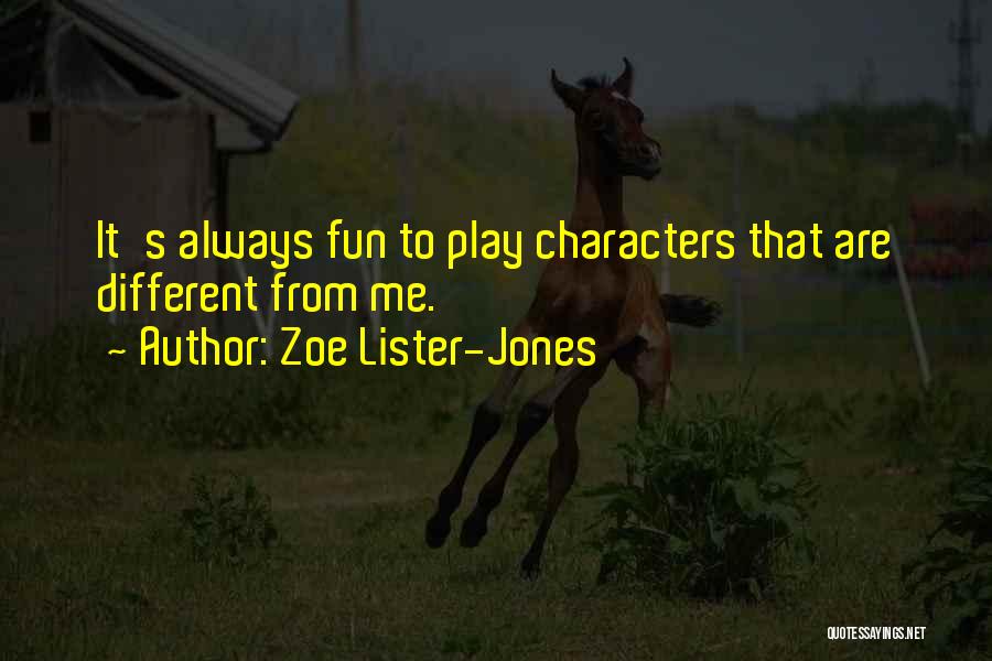 Zoe Lister-Jones Quotes: It's Always Fun To Play Characters That Are Different From Me.