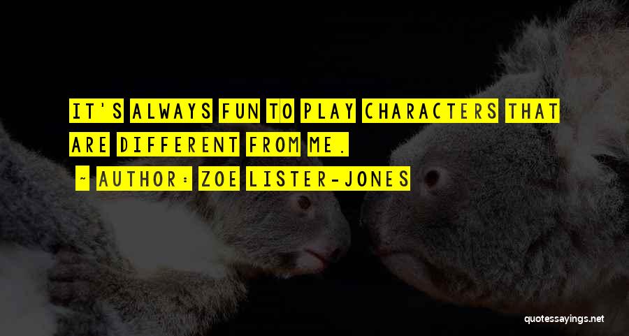 Zoe Lister-Jones Quotes: It's Always Fun To Play Characters That Are Different From Me.