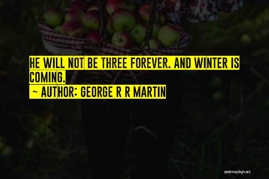 George R R Martin Quotes: He Will Not Be Three Forever. And Winter Is Coming.