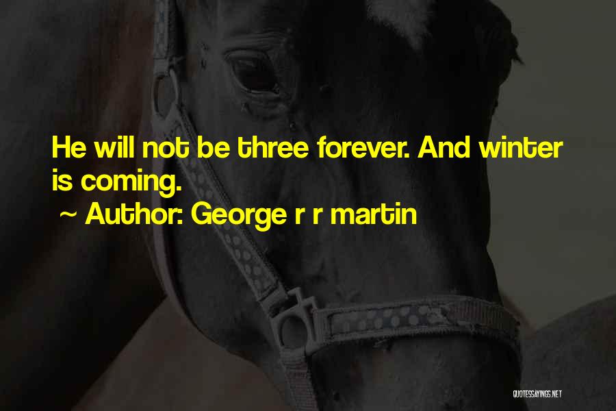 George R R Martin Quotes: He Will Not Be Three Forever. And Winter Is Coming.