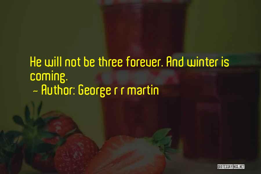 George R R Martin Quotes: He Will Not Be Three Forever. And Winter Is Coming.