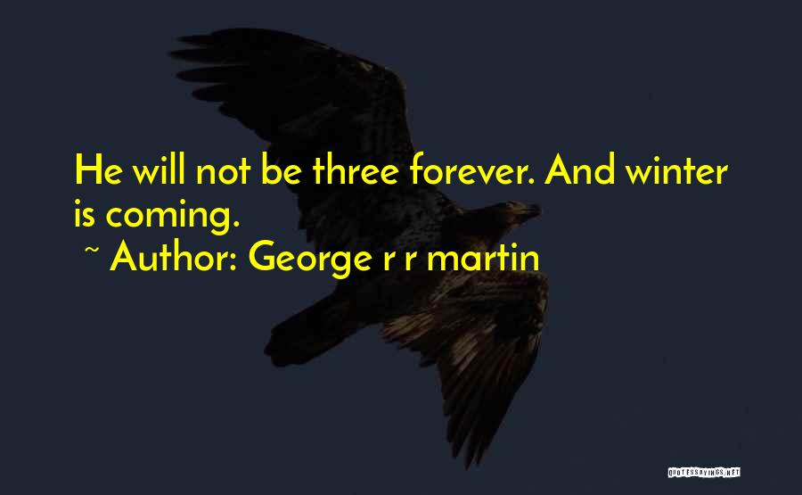 George R R Martin Quotes: He Will Not Be Three Forever. And Winter Is Coming.