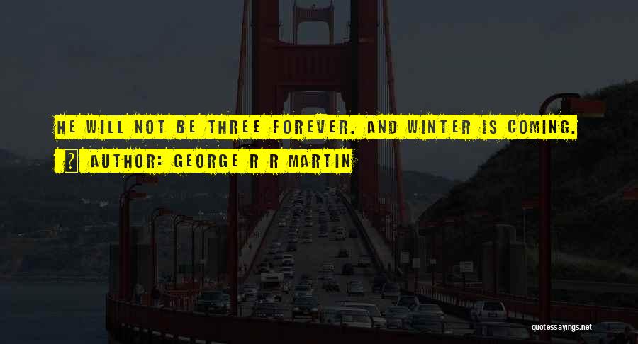 George R R Martin Quotes: He Will Not Be Three Forever. And Winter Is Coming.