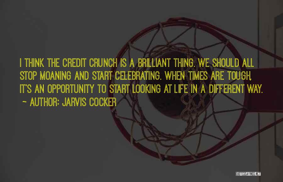Jarvis Cocker Quotes: I Think The Credit Crunch Is A Brilliant Thing. We Should All Stop Moaning And Start Celebrating. When Times Are