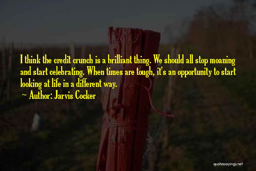 Jarvis Cocker Quotes: I Think The Credit Crunch Is A Brilliant Thing. We Should All Stop Moaning And Start Celebrating. When Times Are