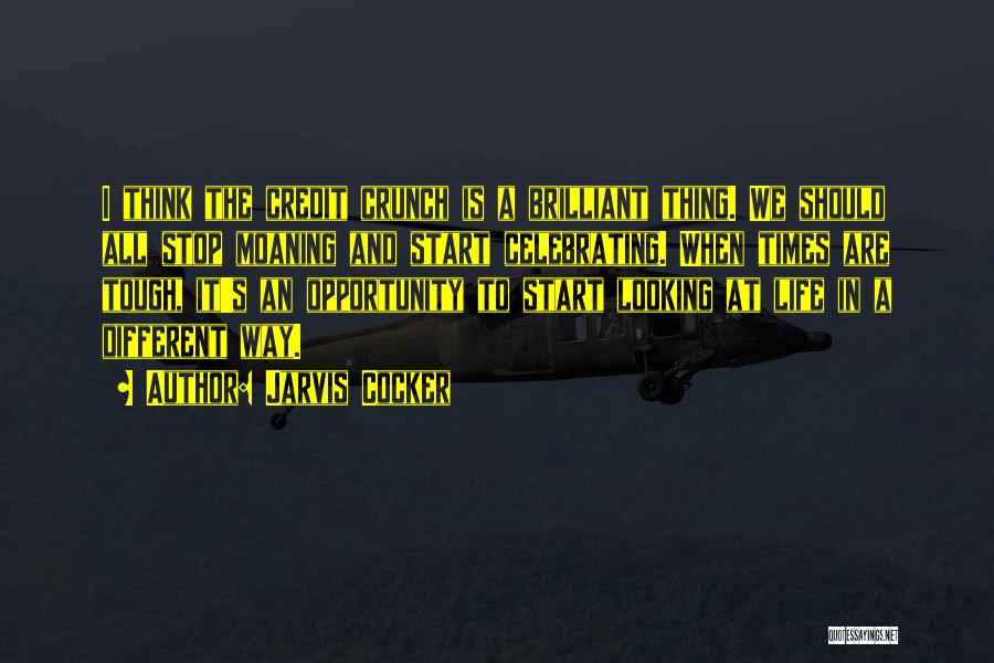 Jarvis Cocker Quotes: I Think The Credit Crunch Is A Brilliant Thing. We Should All Stop Moaning And Start Celebrating. When Times Are