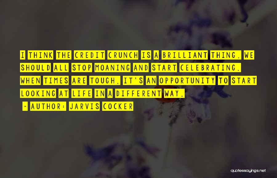 Jarvis Cocker Quotes: I Think The Credit Crunch Is A Brilliant Thing. We Should All Stop Moaning And Start Celebrating. When Times Are
