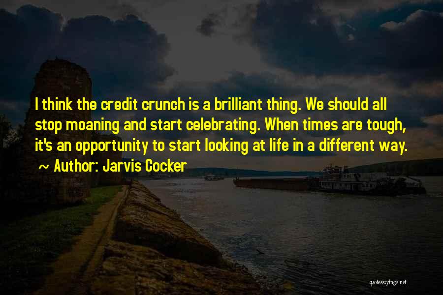 Jarvis Cocker Quotes: I Think The Credit Crunch Is A Brilliant Thing. We Should All Stop Moaning And Start Celebrating. When Times Are