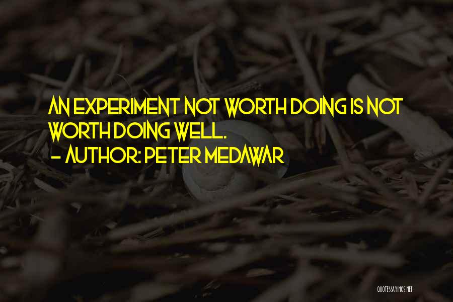 Peter Medawar Quotes: An Experiment Not Worth Doing Is Not Worth Doing Well.