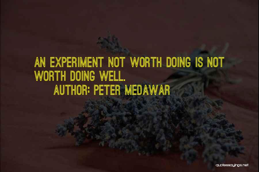 Peter Medawar Quotes: An Experiment Not Worth Doing Is Not Worth Doing Well.