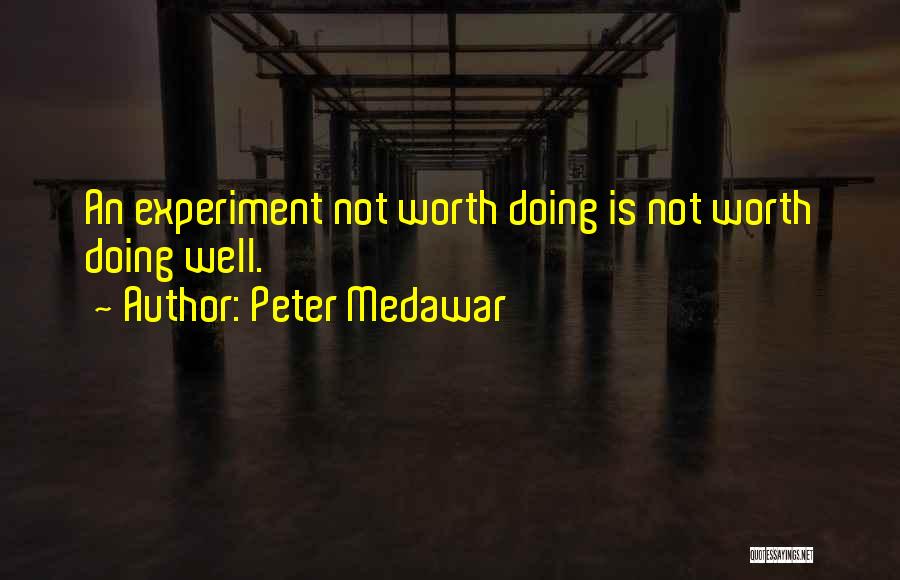 Peter Medawar Quotes: An Experiment Not Worth Doing Is Not Worth Doing Well.