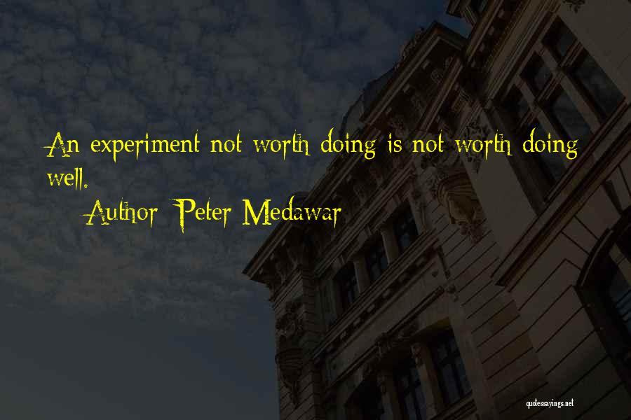 Peter Medawar Quotes: An Experiment Not Worth Doing Is Not Worth Doing Well.