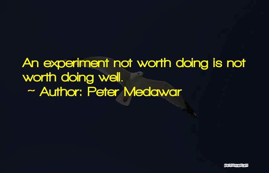 Peter Medawar Quotes: An Experiment Not Worth Doing Is Not Worth Doing Well.