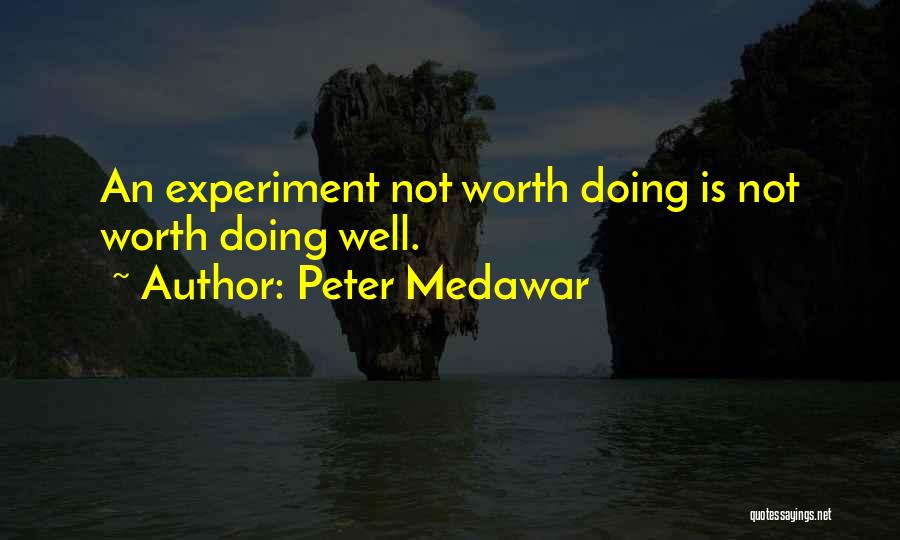 Peter Medawar Quotes: An Experiment Not Worth Doing Is Not Worth Doing Well.