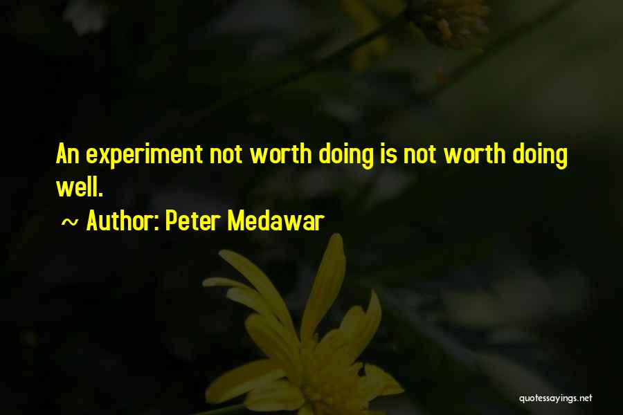 Peter Medawar Quotes: An Experiment Not Worth Doing Is Not Worth Doing Well.