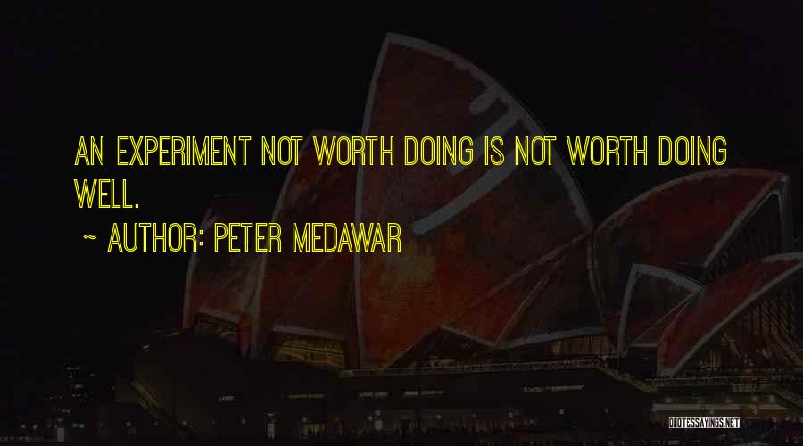 Peter Medawar Quotes: An Experiment Not Worth Doing Is Not Worth Doing Well.