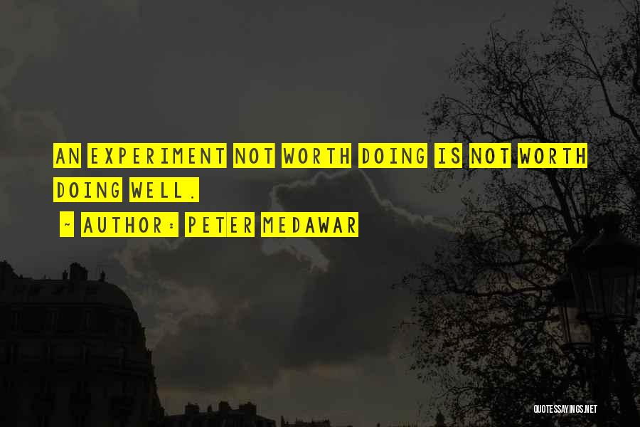 Peter Medawar Quotes: An Experiment Not Worth Doing Is Not Worth Doing Well.