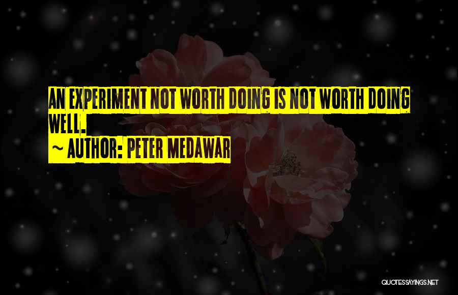 Peter Medawar Quotes: An Experiment Not Worth Doing Is Not Worth Doing Well.