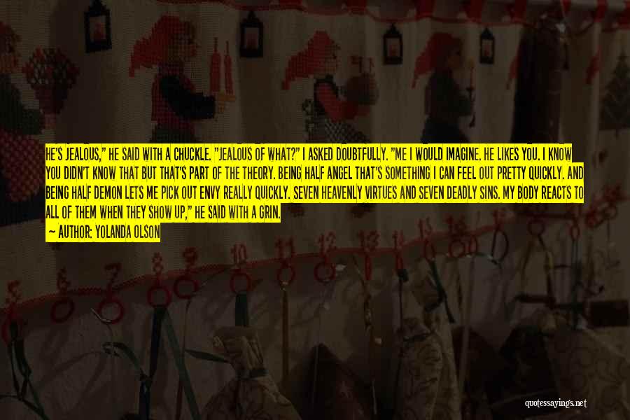 Yolanda Olson Quotes: He's Jealous, He Said With A Chuckle. Jealous Of What? I Asked Doubtfully. Me I Would Imagine. He Likes You.