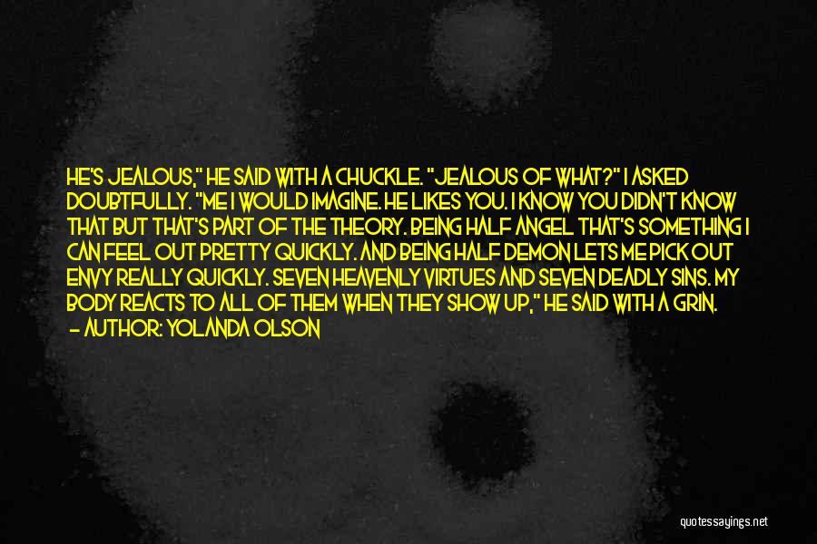 Yolanda Olson Quotes: He's Jealous, He Said With A Chuckle. Jealous Of What? I Asked Doubtfully. Me I Would Imagine. He Likes You.