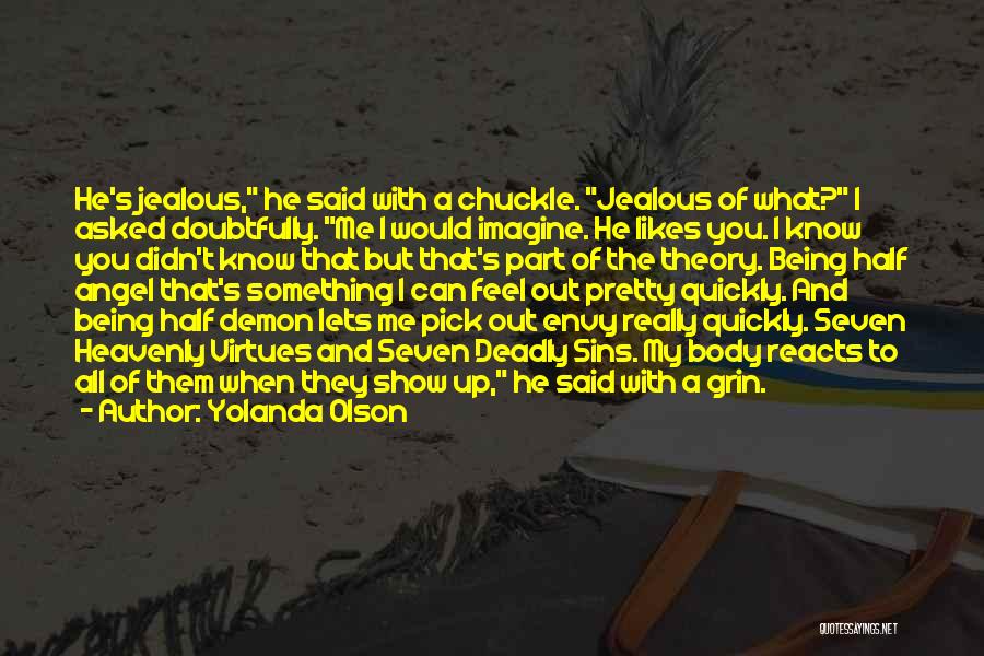 Yolanda Olson Quotes: He's Jealous, He Said With A Chuckle. Jealous Of What? I Asked Doubtfully. Me I Would Imagine. He Likes You.