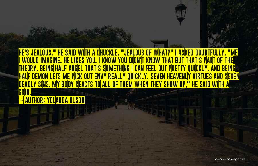 Yolanda Olson Quotes: He's Jealous, He Said With A Chuckle. Jealous Of What? I Asked Doubtfully. Me I Would Imagine. He Likes You.