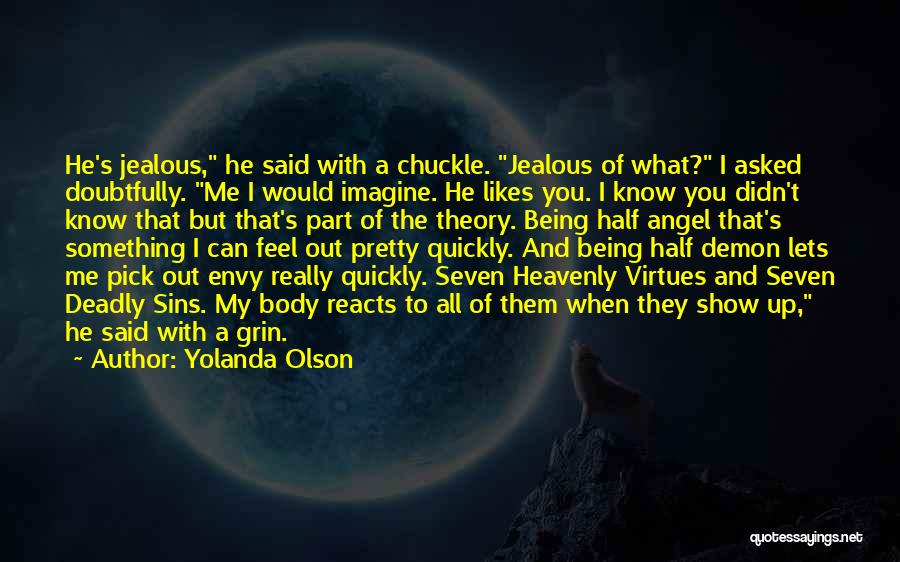 Yolanda Olson Quotes: He's Jealous, He Said With A Chuckle. Jealous Of What? I Asked Doubtfully. Me I Would Imagine. He Likes You.