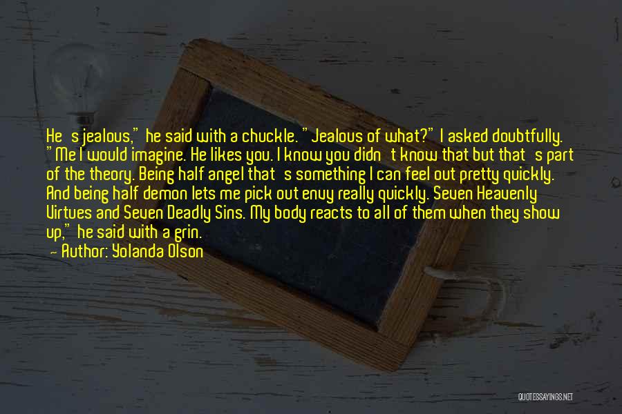 Yolanda Olson Quotes: He's Jealous, He Said With A Chuckle. Jealous Of What? I Asked Doubtfully. Me I Would Imagine. He Likes You.