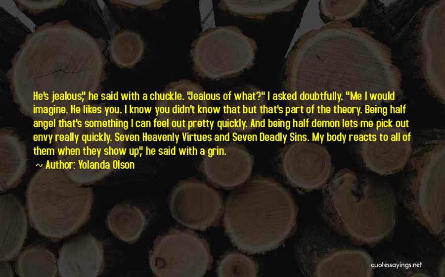 Yolanda Olson Quotes: He's Jealous, He Said With A Chuckle. Jealous Of What? I Asked Doubtfully. Me I Would Imagine. He Likes You.