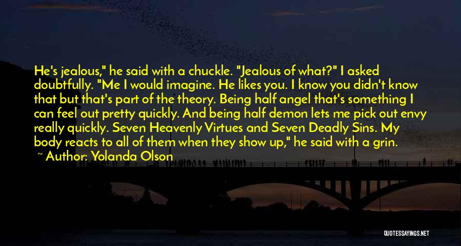 Yolanda Olson Quotes: He's Jealous, He Said With A Chuckle. Jealous Of What? I Asked Doubtfully. Me I Would Imagine. He Likes You.